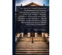 The Trial Of Charles Random De Berenger, Sir Thomas Cochrane, Commonly Called Lord Cochrane, The Hon. Andrew Cochrane Johnstone, Richard Gathorne Butt, Ralph Sandom, Alexander M'rae, John Peter Hollow