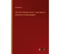 The Trial Of Doctor Oscar F. Lund, Upon An Indictment For Manslaughter