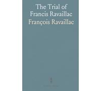 The Trial of Francis Ravaillac: Account of His Torture and Execution; Extracted From the Registers of the Parliament of Paris, 1910