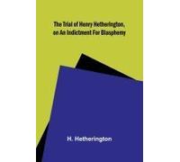 The Trial Of Henry Hetherington, On An Indictment For Blasphemy