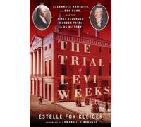 The Trial of Levi Weeks Alexander Hamilton, Aaron Burr, and the First Recorded Murder Trial in US History - Estelle Fox Kleiger - Chicago Review Press - ebook (ePub) - Livre