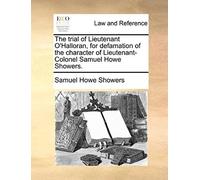 The Trial Of Lieutenant O'halloran, For Defamation Of The Character Of Lieutenant-Colonel Samuel Howe Showers.