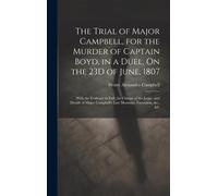 The Trial Of Major Campbell, For The Murder Of Captain Boyd, In A Duel, On The 23d Of June, 1807