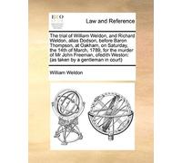 The Trial Of William Weldon, And Richard Weldon, Alias Dodson, Before Baron Thompson, At Oakham, On Saturday, The 14th Of March, 1789, For The Murder ... Weston: (As Taken By A Gentleman In Court)