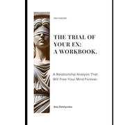 The Trial of Your Ex: a workbook: A Relationship Analysis That Will Free Your Mind Forever
