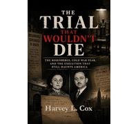The Trial That Wouldn't Die: The Rosenbergs, Cold War Fear, and the Execution That Still Haunts America