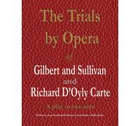 The Trials By Opera Of Gilbert And Sullivan And Richard D'oyly Carte