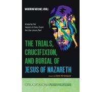 The Trials, Crucifixion, And Burial Of Jesus Of Nazareth