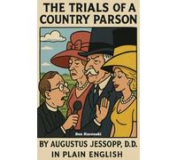 The Trials of a Country Parson By Augustus Jessopp, D.D. In Plain English