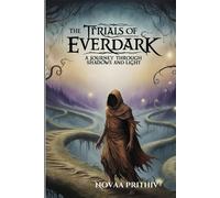 The Trials Of Everdark - A Journey Through Shadows And Light: "Confronting Inner Darkness And Emerging Stronger: A Tale Of Friendship, Fear, And Triumph