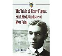The Trials Of Henry Flipper, First Black Graduate Of West Point Don Cusic (Auteur)