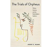 The Trials of Orpheus: Poetry, Science, and the Early Modern Sublime