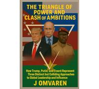 The Triangle of Power and Clash of Ambitions: How Trump, Putin, and Traoré Represent Three Distinct but Colliding Approaches to Global Leadership and Influence.