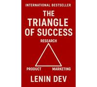 The Triangle of Success: Research - Product - Marketing: A Strategic Blueprint for Research-Driven Innovation, Magnetic Products, and Scalable Market Leadership by Lenin Dev