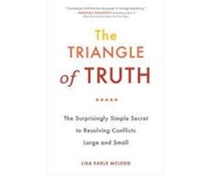 The Triangle of Truth: The Surprisingly Simple Secret to Resolving Conflicts Large and Small McLeod, Lisa Earle (Auteur)