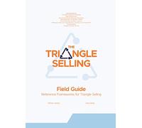 The Triangle Selling Field Guide: Reference Frameworks for Triangle Selling