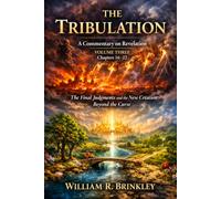 The Tribulation: The Final Judgments and the New Creation, Beyond the Curse, Volume Three Revelation Chapters 16-22