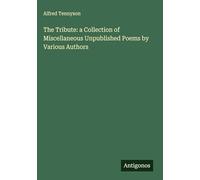 The Tribute: a Collection of Miscellaneous Unpublished Poems by Various Authors