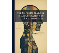 The Tricks Of Trade In The Adulterations Of Food And Physic