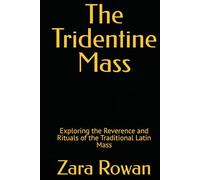 The Tridentine Mass: Exploring the Reverence and Rituals of the Traditional Latin Mass