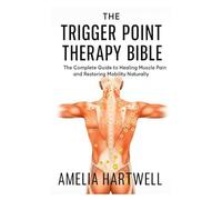 The Trigger Point Therapy Bible: The Complete Guide to Healing Muscle Pain and Restoring Mobility Naturally
