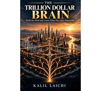 THE TRILLION DOLLAR BRAIN: BUILD THE MIND AND CREATE WHAT WAS ONCE IMPOSSIBLE