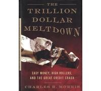 The Trillion Dollar Meltdown: Easy Money, High Rollers, and the Great Credit Crash