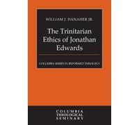The Trinitarian Ethics Of Jonathan Edwards