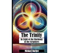 The Trinity: In Light of the Harmony of the Scriptures
