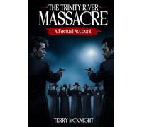 The Trinity River Massacre: A Factual Account