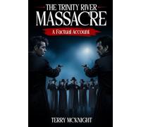 The Trinity River Massacre: A Factual Account