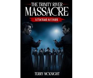 The Trinity River Massacre: A Factual Account