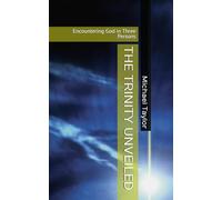 THE TRINITY UNVEILED: Encountering God in Three Persons