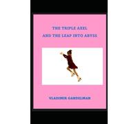 THE TRIPLE AXEL AND THE LEAP INTO ABYSS
