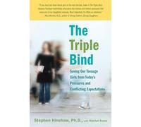 The Triple Bind: Saving Our Teenage Girls from Today's Pressures and Conflicting Expectations
