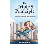 The Triple Eight Principle: A simple story about time, focus, and living well