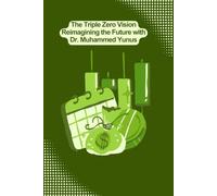 The Triple Zero Vision Reimagining the Future with Dr. Muhammed Yunus: Ending poverty, creating jobs and healing the planet with the 3-zero revolution