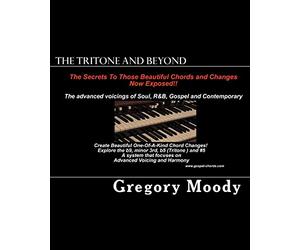 The Tritone and Beyond: The secrets to those beautiful chord changes now exposed