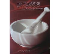 The Trituration Handbook: Into the Heart of Homeopathy