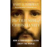 The Triumph of Christianity: How a Forbidden Religion Swept the World