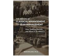 The Triumph Of Classical Management Over Lean Management: How Tradition Prevails And What To Do About It
