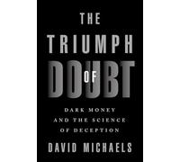 The Triumph of Doubt: Dark Money and the Science of Deception