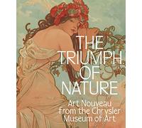 The Triumph of Nature: Art Nouveau from the Chrysler Museum of Art