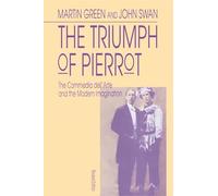 The Triumph of Pierrot: The Commedia dell'Arte and the Modern Imagination