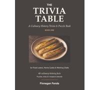 The Trivia Table: A Culinary History Trivia & Puzzle Book for Food Lovers, Home Cooks & Working Chefs