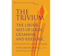 The Trivium: The Liberal Arts of Logic, Grammar, and Rhetoric