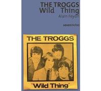 The Troggs - Wild Thing Alain Feydri (Auteur)