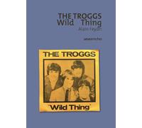 The Troggs - Wild Thing - Alain Feydri - Le Boulon - broché - Biographie