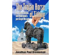 The Trojan Horse of Tithing: How Tithe Traditions Have Undermined A Pure Gospel Message