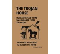 The Trojan House: How America's Home Was Invaded from the inside and what we can do to redeem the home